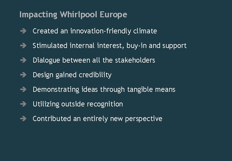 Impacting Whirlpool Europe è Created an innovation-friendly climate è Stimulated internal interest, buy-in and