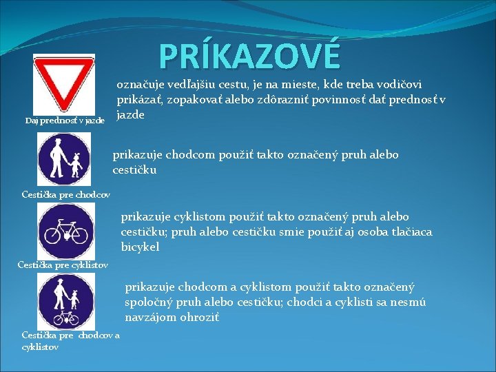 PRÍKAZOVÉ Daj prednosť v jazde označuje vedľajšiu cestu, je na mieste, kde treba vodičovi