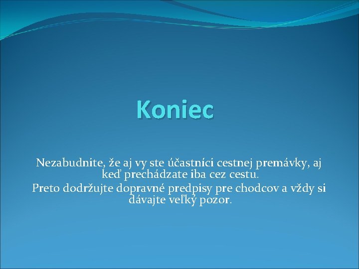 Koniec Nezabudnite, že aj vy ste účastníci cestnej premávky, aj keď prechádzate iba cez