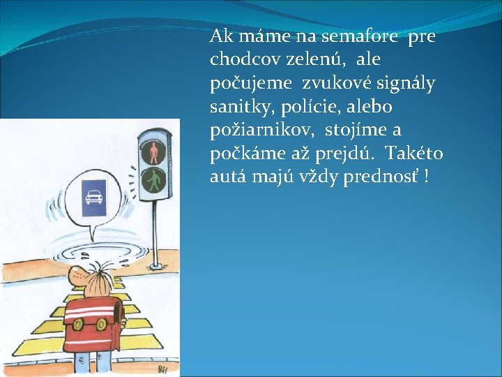 Ak máme na semafore pre chodcov zelenú, ale počujeme zvukové signály sanitky, polície, alebo