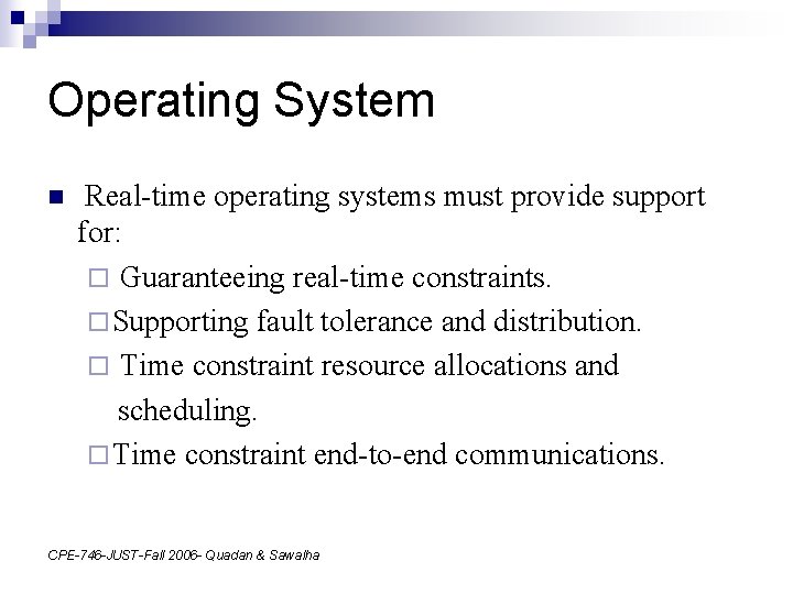 Operating System n Real-time operating systems must provide support for: ¨ Guaranteeing real-time constraints.