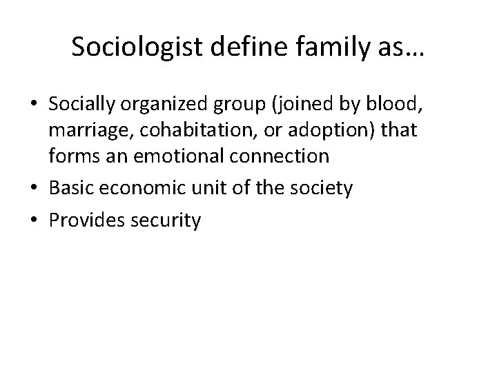 Sociologist define family as… • Socially organized group (joined by blood, marriage, cohabitation, or