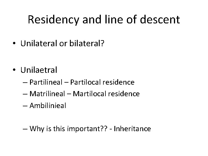 Residency and line of descent • Unilateral or bilateral? • Unilaetral – Partilineal –