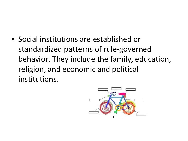  • Social institutions are established or standardized patterns of rule-governed behavior. They include