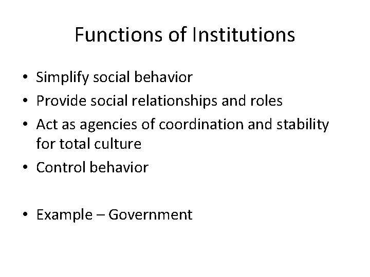 Functions of Institutions • Simplify social behavior • Provide social relationships and roles •