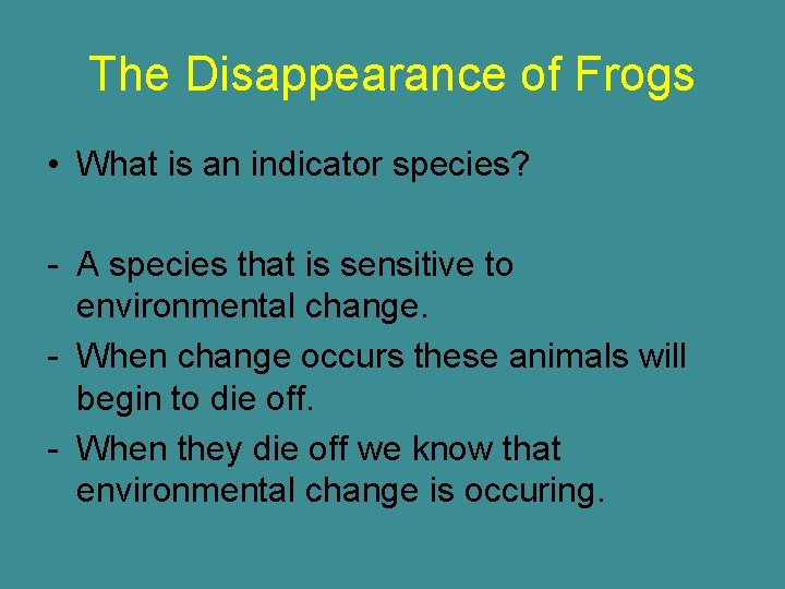 The Disappearance of Frogs • What is an indicator species? - A species that
