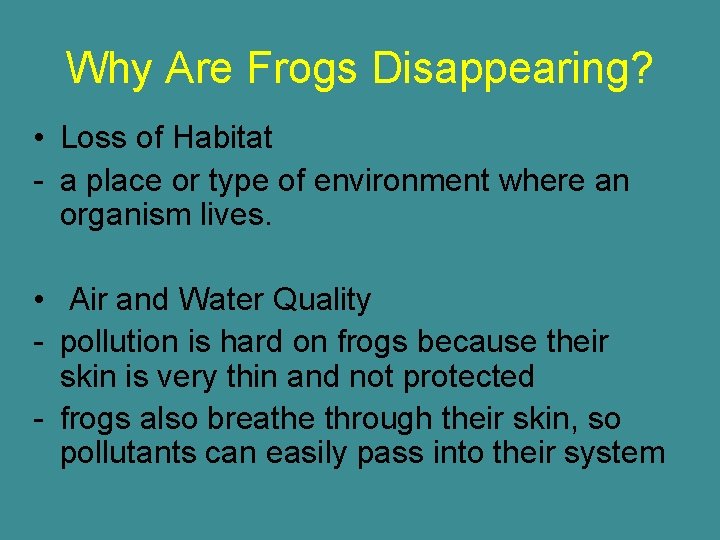 Why Are Frogs Disappearing? • Loss of Habitat - a place or type of