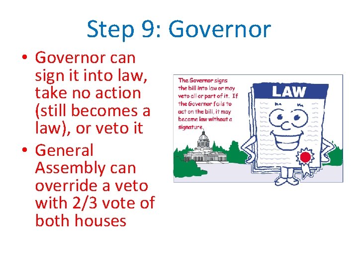 Step 9: Governor • Governor can sign it into law, take no action (still