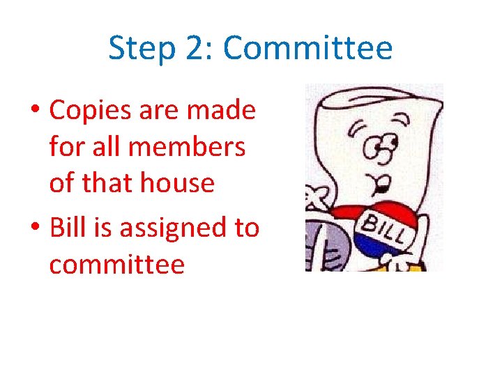 Step 2: Committee • Copies are made for all members of that house •