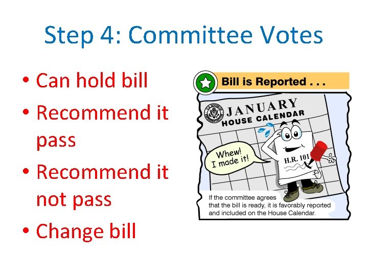 Step 4: Committee Votes • Can hold bill • Recommend it pass • Recommend