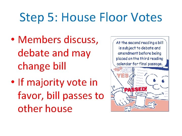 Step 5: House Floor Votes • Members discuss, debate and may change bill •