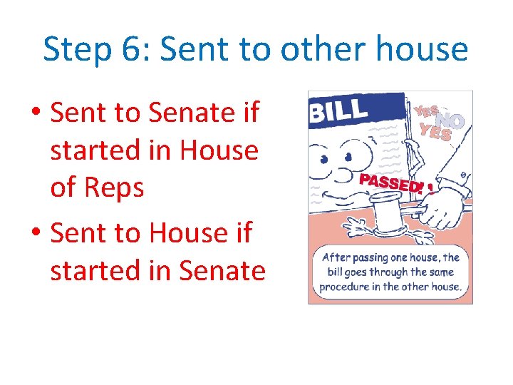 Step 6: Sent to other house • Sent to Senate if started in House