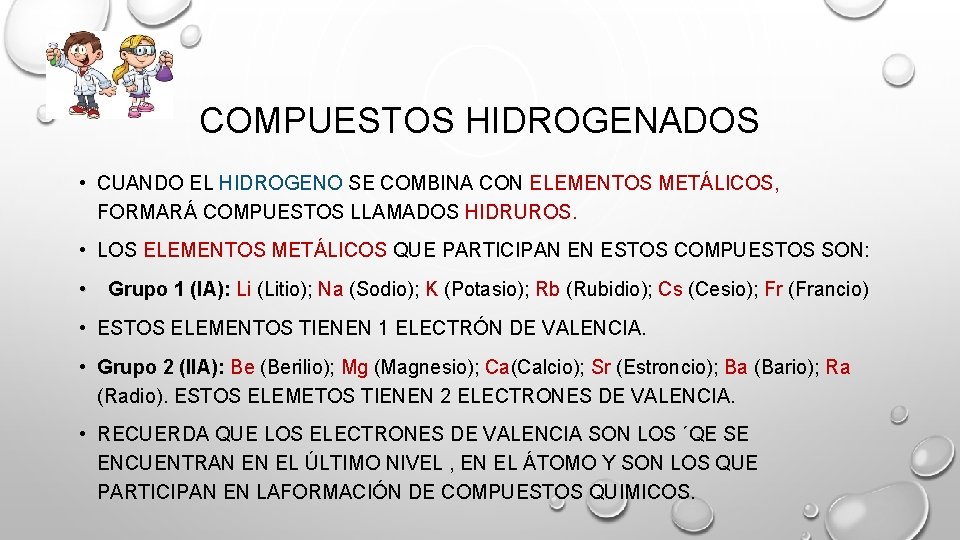 COMPUESTOS HIDROGENADOS • CUANDO EL HIDROGENO SE COMBINA CON ELEMENTOS METÁLICOS, FORMARÁ COMPUESTOS LLAMADOS COMPUESTOS HIDROGENADOS • CUANDO EL HIDROGENO SE COMBINA CON ELEMENTOS METÁLICOS, FORMARÁ COMPUESTOS LLAMADOS
