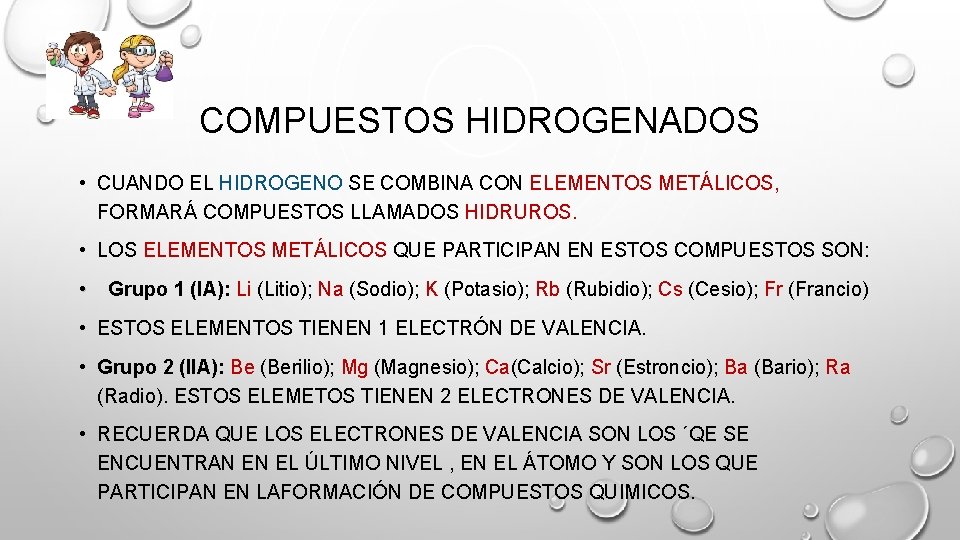 COMPUESTOS HIDROGENADOS • CUANDO EL HIDROGENO SE COMBINA CON ELEMENTOS METÁLICOS, FORMARÁ COMPUESTOS LLAMADOS