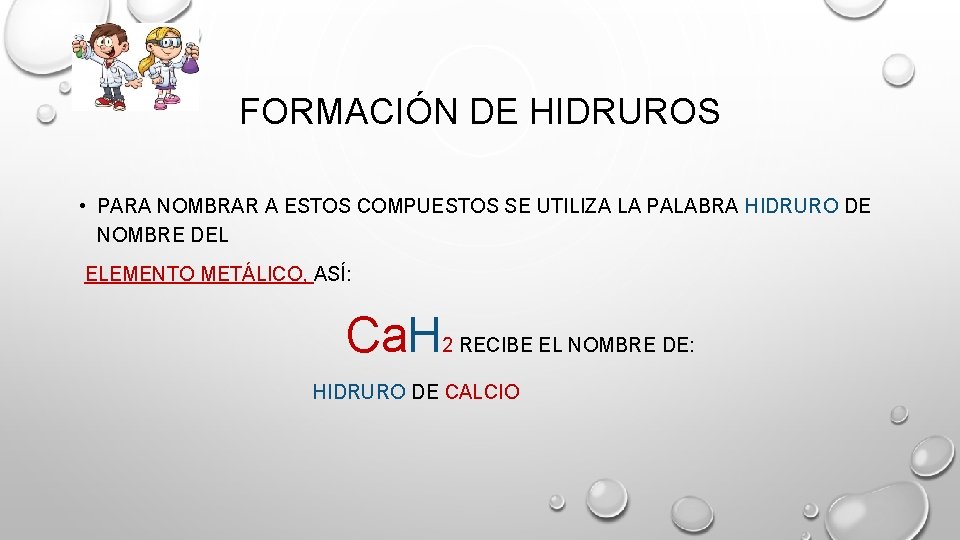 FORMACIÓN DE HIDRUROS • PARA NOMBRAR A ESTOS COMPUESTOS SE UTILIZA LA PALABRA HIDRURO FORMACIÓN DE HIDRUROS • PARA NOMBRAR A ESTOS COMPUESTOS SE UTILIZA LA PALABRA HIDRURO