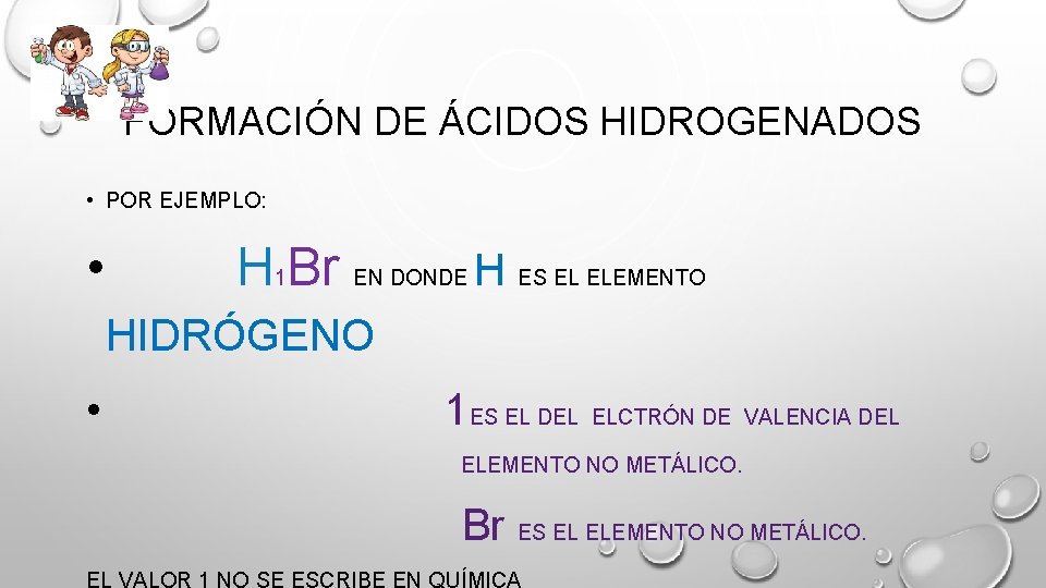 FORMACIÓN DE ÁCIDOS HIDROGENADOS • POR EJEMPLO: • H 1 Br EN DONDE H