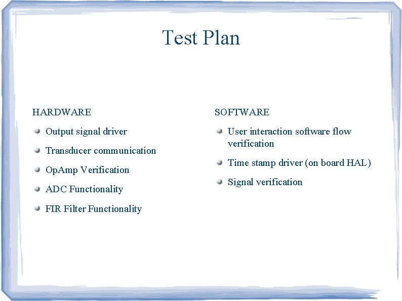 Test Plan HARDWARE Output signal driver Transducer communication Op. Amp Verification ADC Functionality FIR