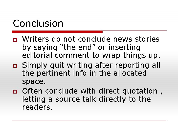 Conclusion o o o Writers do not conclude news stories by saying “the end”