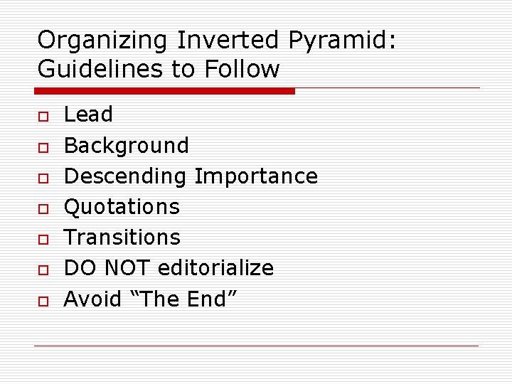 Organizing Inverted Pyramid: Guidelines to Follow o o o o Lead Background Descending Importance