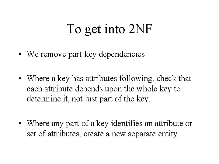 To get into 2 NF • We remove part-key dependencies • Where a key