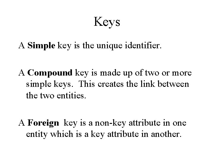 Keys A Simple key is the unique identifier. A Compound key is made up