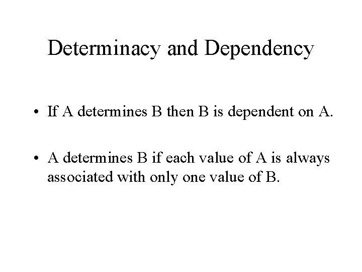 Determinacy and Dependency • If A determines B then B is dependent on A.