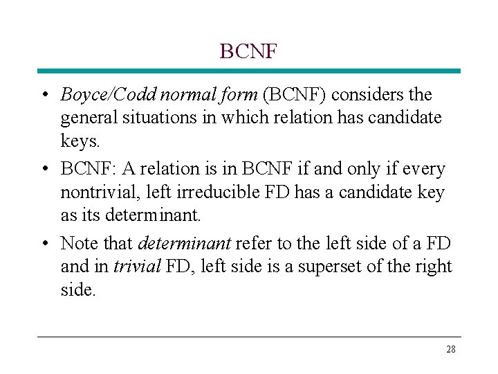 BCNF • Boyce/Codd normal form (BCNF) considers the general situations in which relation has BCNF • Boyce/Codd normal form (BCNF) considers the general situations in which relation has