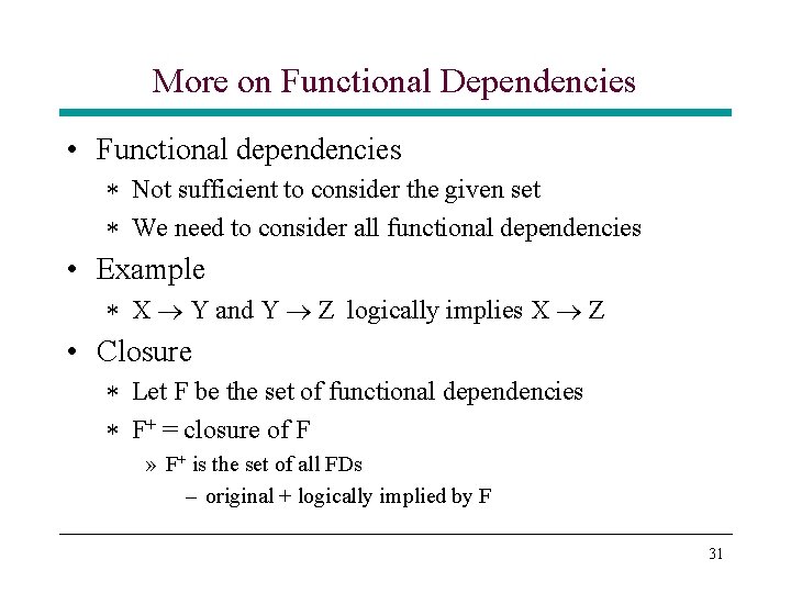 More on Functional Dependencies • Functional dependencies * Not sufficient to consider the given More on Functional Dependencies • Functional dependencies * Not sufficient to consider the given