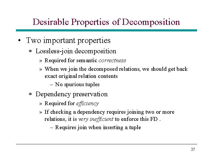 Desirable Properties of Decomposition • Two important properties * Lossless-join decomposition » Required for Desirable Properties of Decomposition • Two important properties * Lossless-join decomposition » Required for