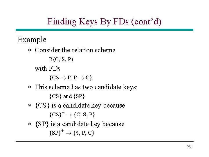 Finding Keys By FDs (cont’d) Example * Consider the relation schema R(C, S, P) Finding Keys By FDs (cont’d) Example * Consider the relation schema R(C, S, P)