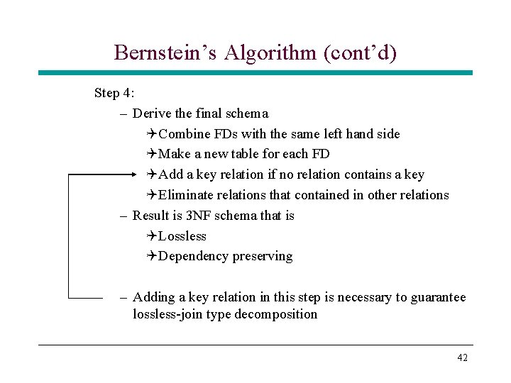 Bernstein’s Algorithm (cont’d) Step 4: – Derive the final schema QCombine FDs with the Bernstein’s Algorithm (cont’d) Step 4: – Derive the final schema QCombine FDs with the