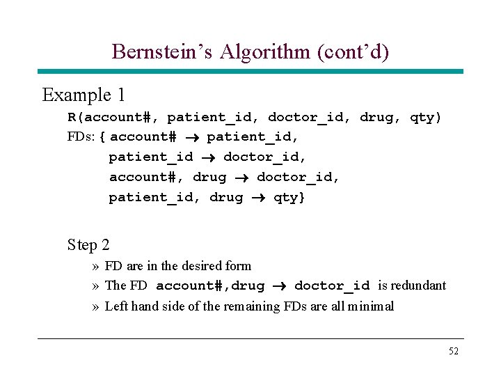 Bernstein’s Algorithm (cont’d) Example 1 R(account#, patient_id, doctor_id, drug, qty) FDs: { account# patient_id, Bernstein’s Algorithm (cont’d) Example 1 R(account#, patient_id, doctor_id, drug, qty) FDs: { account# patient_id,
