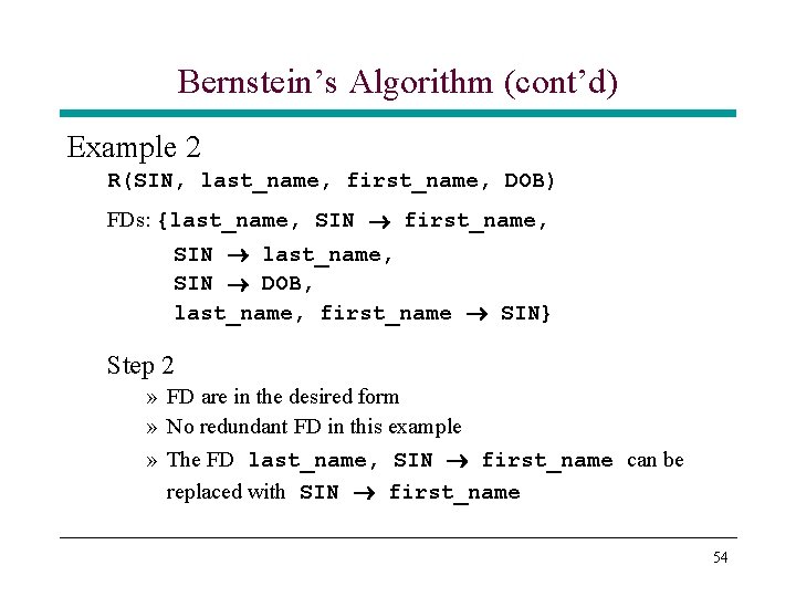 Bernstein’s Algorithm (cont’d) Example 2 R(SIN, last_name, first_name, DOB) FDs: {last_name, SIN first_name, SIN Bernstein’s Algorithm (cont’d) Example 2 R(SIN, last_name, first_name, DOB) FDs: {last_name, SIN first_name, SIN