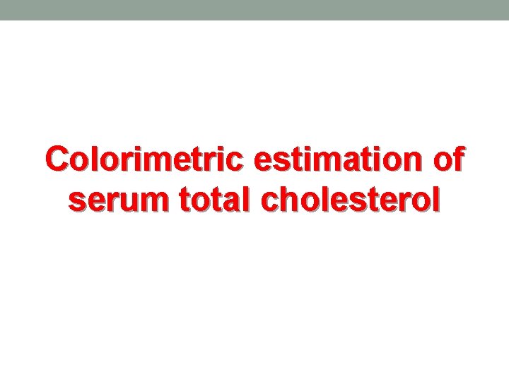 Colorimetric estimation of serum total cholesterol 