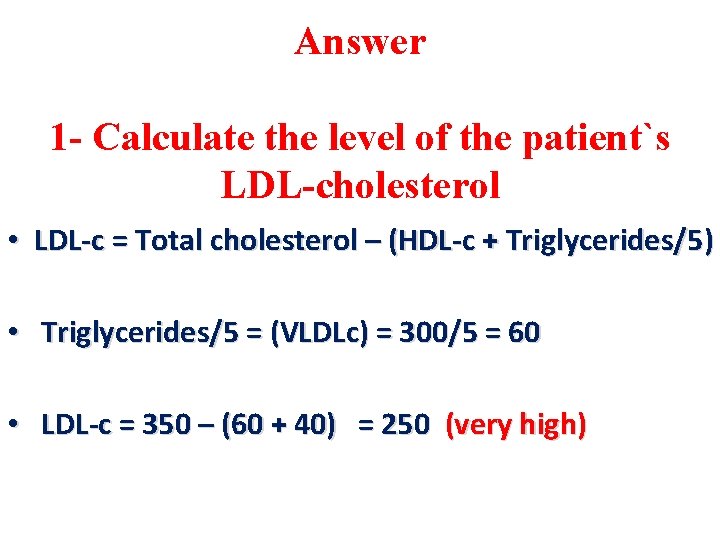 Answer 1 - Calculate the level of the patient`s LDL-cholesterol • LDL-c = Total