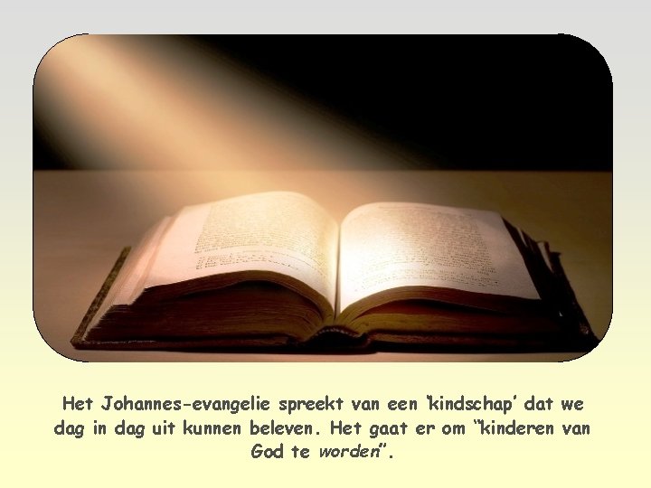 Het Johannes-evangelie spreekt van een ‘kindschap’ dat we dag in dag uit kunnen beleven.