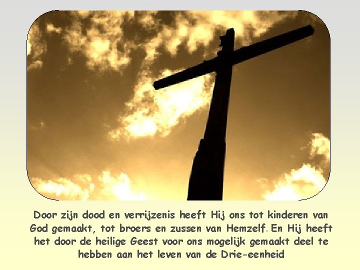 Door zijn dood en verrijzenis heeft Hij ons tot kinderen van God gemaakt, tot