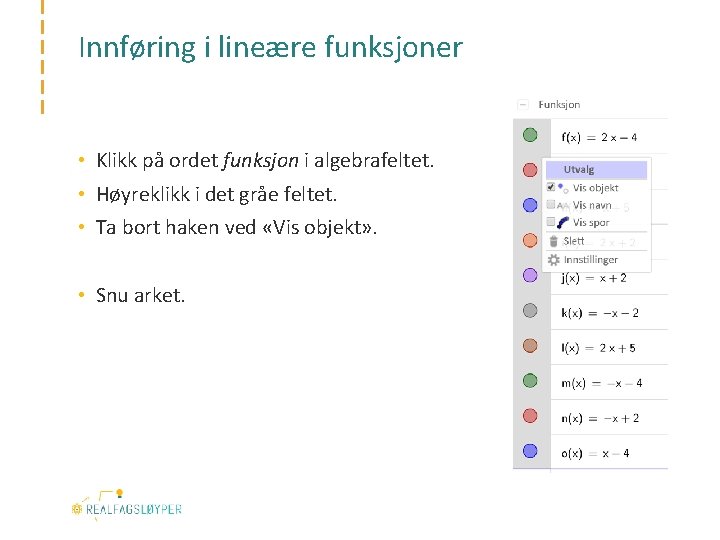 Innføring i lineære funksjoner • Klikk på ordet funksjon i algebrafeltet. • Høyreklikk i