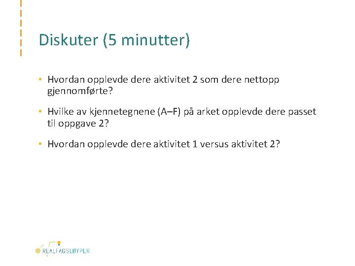 Diskuter (5 minutter) • Hvordan opplevde dere aktivitet 2 som dere nettopp gjennomførte? •