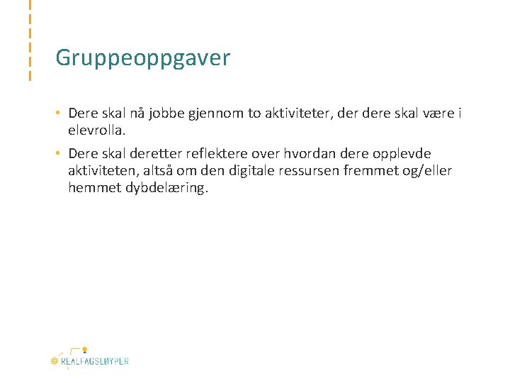 Gruppeoppgaver • Dere skal nå jobbe gjennom to aktiviteter, dere skal være i elevrolla.