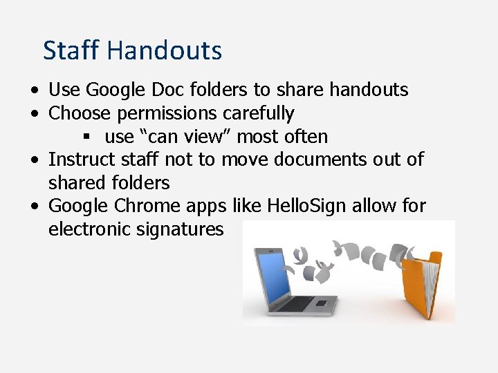 Staff Handouts • Use Google Doc folders to share handouts • Choose permissions carefully