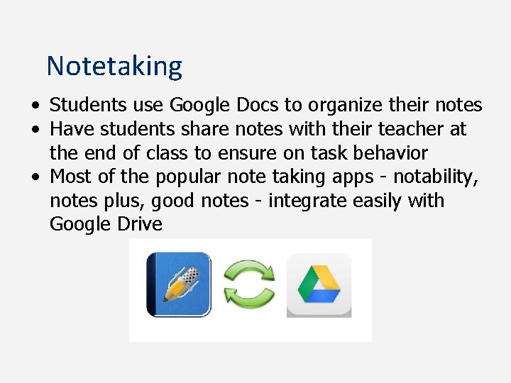 Notetaking • Students use Google Docs to organize their notes • Have students share