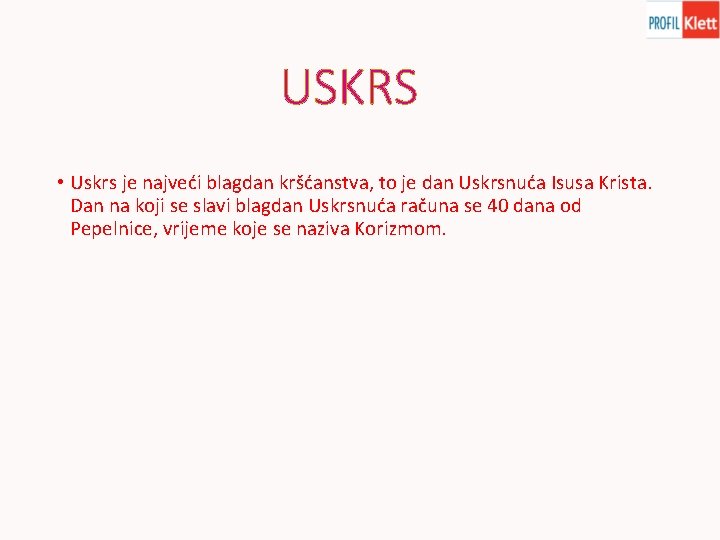 USKRS • Uskrs je najveći blagdan kršćanstva, to je dan Uskrsnuća Isusa Krista. Dan