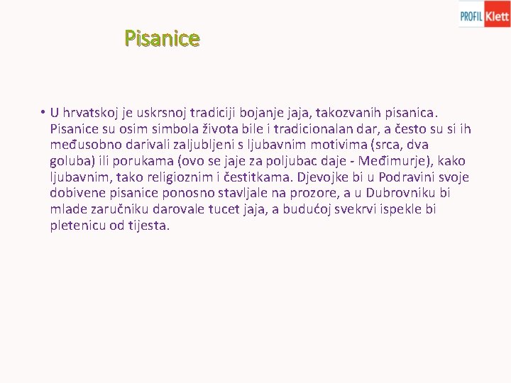 Pisanice • U hrvatskoj je uskrsnoj tradiciji bojanje jaja, takozvanih pisanica. Pisanice su osim