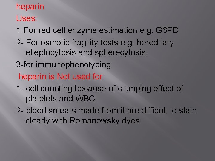 heparin Uses: 1 -For red cell enzyme estimation e. g. G 6 PD 2