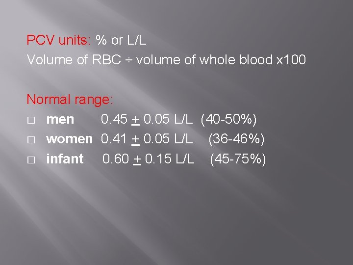 PCV units: % or L/L Volume of RBC ÷ volume of whole blood x