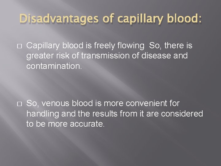 Disadvantages of capillary blood: � Capillary blood is freely flowing So, there is greater