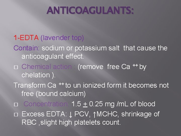 ANTICOAGULANTS: 1 -EDTA (lavender top) Contain: sodium or potassium salt that cause the anticoagulant