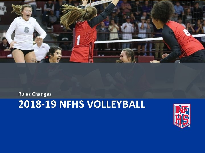 Rules Changes 2018 -19 NFHS VOLLEYBALL 