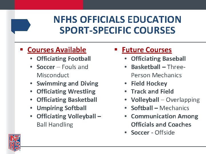 NFHS OFFICIALS EDUCATION SPORT-SPECIFIC COURSES § Courses Available • Officiating Football • Soccer –